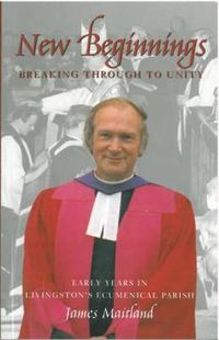 Cover image for New Beginnings: Breaking Through to Unity - Early Years in Livingston's Ecumenical Parish