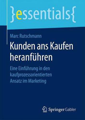 Cover image for Kunden ans Kaufen heranfuhren: Eine Einfuhrung in den kaufprozessorientierten Ansatz im Marketing