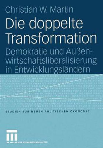 Die doppelte Transformation: Demokratie und Aussenwirtschaftsliberalisierung in Entwicklungslandern