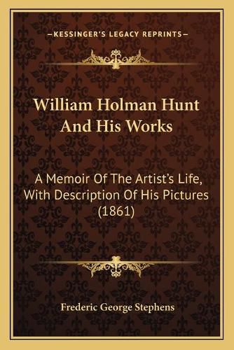 William Holman Hunt and His Works: A Memoir of the Artist's Life, with Description of His Pictures (1861)