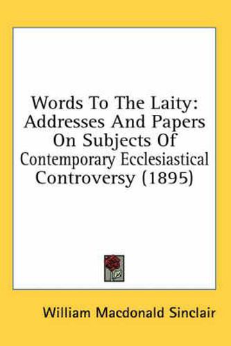 Words to the Laity: Addresses and Papers on Subjects of Contemporary Ecclesiastical Controversy (1895)