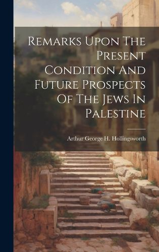 Cover image for Remarks Upon The Present Condition And Future Prospects Of The Jews In Palestine