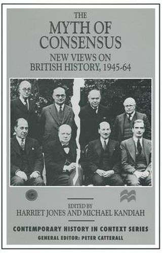 The Myth of Consensus: New Views on British History, 1945-64