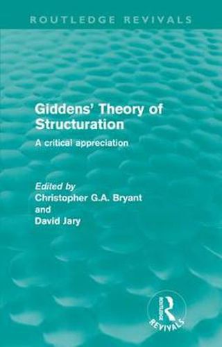 Cover image for Giddens' Theory of Structuration (Routledge Revivals): A critical appreciation