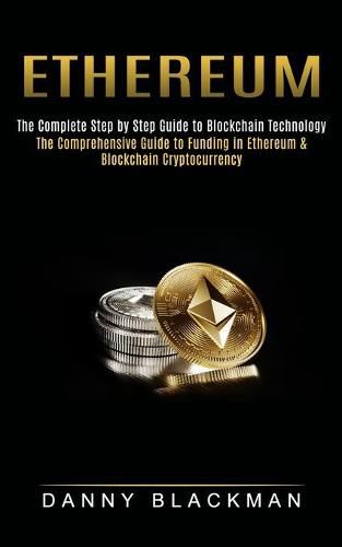 Cover image for Ethereum: The Complete Step by Step Guide to Blockchain Technology (The Comprehensive Guide to Funding in Ethereum & Blockchain Cryptocurrency)