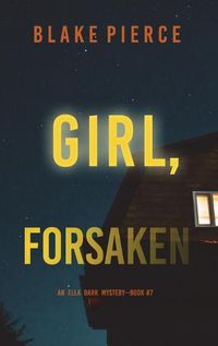 Cover image for Girl, Forsaken (An Ella Dark FBI Suspense Thriller-Book 7)