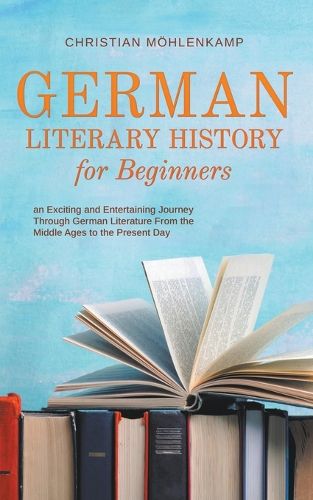 Cover image for German Literary History for Beginners an Exciting and Entertaining Journey Through German Literature From the Middle Ages to the Present Day