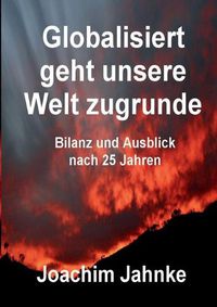 Cover image for Globalisiert geht unsere Welt zugrunde: Bilanz und Ausblick