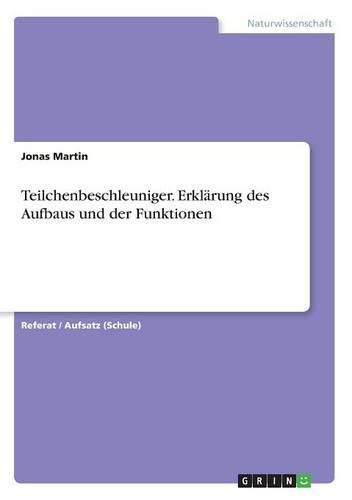 Cover image for Teilchenbeschleuniger. Erklarung des Aufbaus und der Funktionen