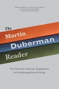 Cover image for The Martin Duberman Reader: The Essential Historical, Biographical, and Autobiographical Writings