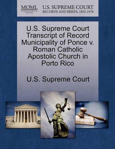 Cover image for U.S. Supreme Court Transcript of Record Municipality of Ponce V. Roman Catholic Apostolic Church in Porto Rico