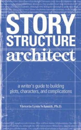 Cover image for Story Structure Architect: A Writer's Guide to Building Plots, Characters and Complications