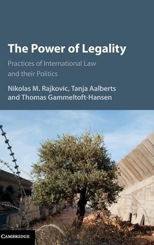 The Power of Legality: Practices of International Law and their Politics