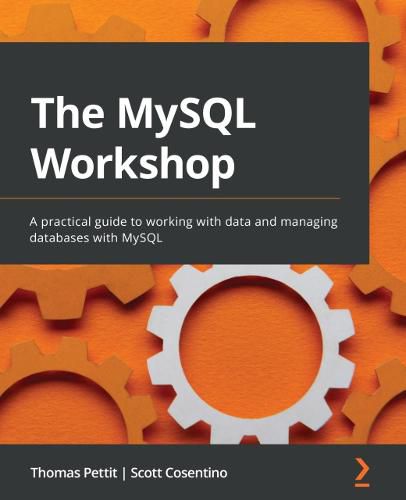 Cover image for The MySQL Workshop: A practical guide to working with data and managing databases with MySQL