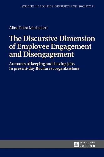 Cover image for The Discursive Dimension of Employee Engagement and Disengagement: Accounts of keeping and leaving jobs in present-day Bucharest organizations