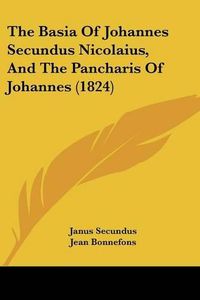 Cover image for The Basia of Johannes Secundus Nicolaius, and the Pancharis of Johannes (1824)