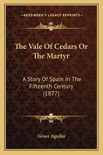 The Vale of Cedars or the Martyr: A Story of Spain in the Fifteenth Century (1877)