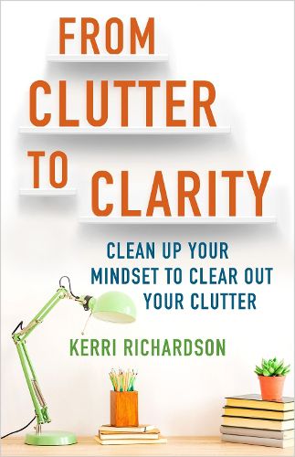 Cover image for From Clutter to Clarity: Clean Up Your Mindset to Clear Out Your Clutter