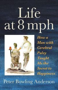 Cover image for Life at 8 mph: How a Man with Cerebral Palsy Taught Me the Secret to Happiness