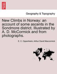 Cover image for New Climbs in Norway: An Account of Some Ascents in the Sondmore District. Illustrated by A. D. McCormick and from Photographs.