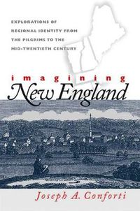 Cover image for Imagining New England: Explorations of Regional Identity from the Pilgrims to the Mid-twentieth Century