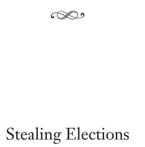 Cover image for Stealing Elections: How Voter Fraud Threatens Our Democracy