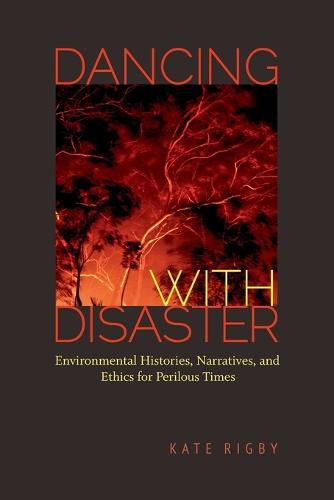 Dancing with Disaster: Environmental Histories, Narratives, and Ethics for Perilous Times