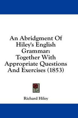 Cover image for An Abridgment of Hiley's English Grammar: Together with Appropriate Questions and Exercises (1853)