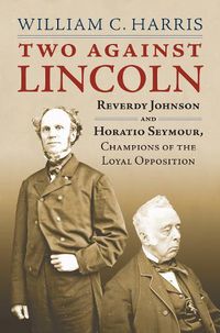 Cover image for Two Against Lincoln: Reverdy Johnson and Horatio Seymour, Champions of the Loyal Opposition