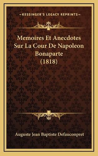 Cover image for Memoires Et Anecdotes Sur La Cour de Napoleon Bonaparte (1818)