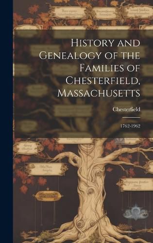 Cover image for History and Genealogy of the Families of Chesterfield, Massachusetts; 1762-1962