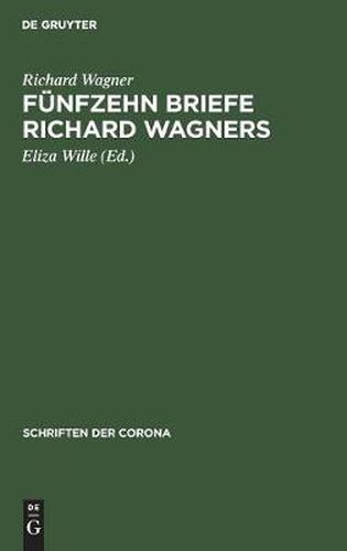 Funfzehn Briefe Richard Wagners: Mit Erinnerungen Und Erlauterungen