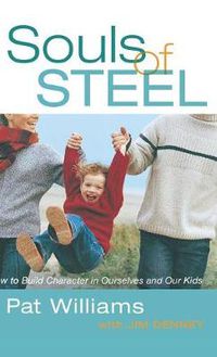 Cover image for Souls of Steel: How to Build Character in Ourselves and Our Kids