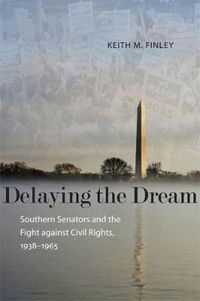 Cover image for Delaying the Dream: Southern Senators and the Fight against Civil Rights, 1938-1965