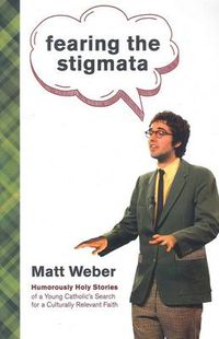 Cover image for Fearing the Stigmata: Humorously Holy Stories of a Young Catholic's Search for a Culturally Relevant Faith