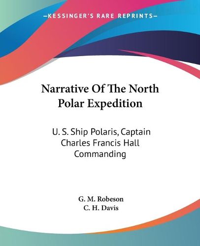 Cover image for Narrative of the North Polar Expedition: U. S. Ship Polaris, Captain Charles Francis Hall Commanding