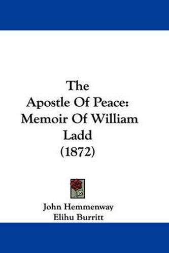 Cover image for The Apostle Of Peace: Memoir Of William Ladd (1872)