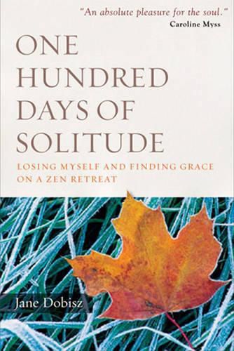 Cover image for One Hundred Days of Solitude: Losing Myself and Finding Grace on a ZEN Retreat