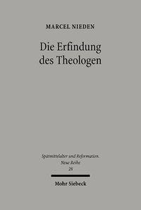 Cover image for Die Erfindung des Theologen: Wittenberger Anweisungen zum Theologiestudium im Zeitalter von Reformation und Konfessionalisierung