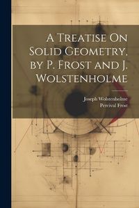 Cover image for A Treatise On Solid Geometry, by P. Frost and J. Wolstenholme