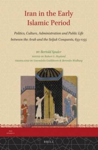 Cover image for Iran in the Early Islamic Period: Politics, Culture, Administration and Public Life between the Arab and the Seljuk Conquests, 633-1055