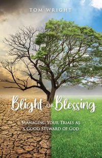 Cover image for Blight or Blessing: Managing Your Trials as a Good Steward of God