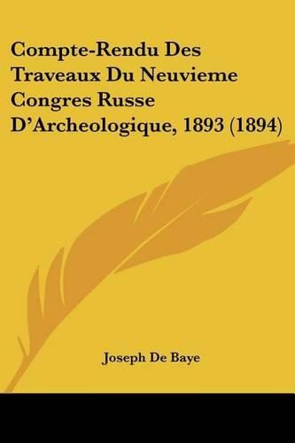 Compte-Rendu Des Traveaux Du Neuvieme Congres Russe D'Archeologique, 1893 (1894)