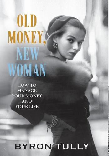 Cover image for Old Money, New Woman: How To Manage Your Money and Your Life