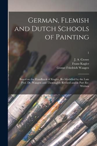 German, Flemish and Dutch Schools of Painting: Based on the Handbook of Kugler, Re-modelled by the Late Prof. Dr. Waagen and Thoroughly Revised and in Part Re-written; 1