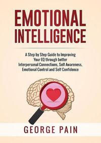 Cover image for Emotional Intelligence: A Practical Guide to Improving Your EQ through better Interpersonal Connections, Self Awareness, Emotional Control and Self Confidence