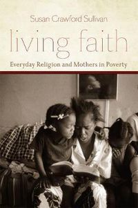 Cover image for Living Faith: Everyday Religion and Mothers in Poverty