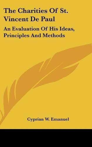 The Charities of St. Vincent de Paul: An Evaluation of His Ideas, Principles and Methods