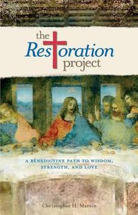 Cover image for The Restoration Project: A Benedictine Path to Wisdom, Strength and Love