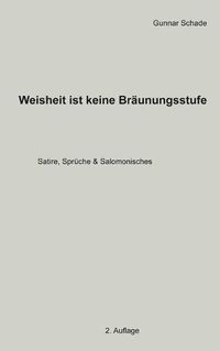 Cover image for Weisheit ist keine Braunungsstufe: Satire, Spruche und Salomonisches